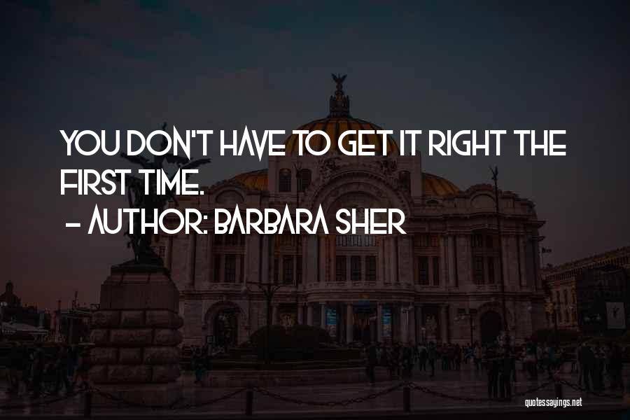 Barbara Sher Quotes: You Don't Have To Get It Right The First Time.