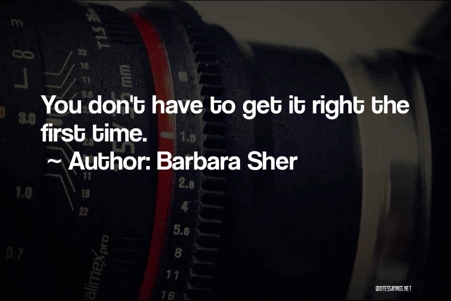 Barbara Sher Quotes: You Don't Have To Get It Right The First Time.