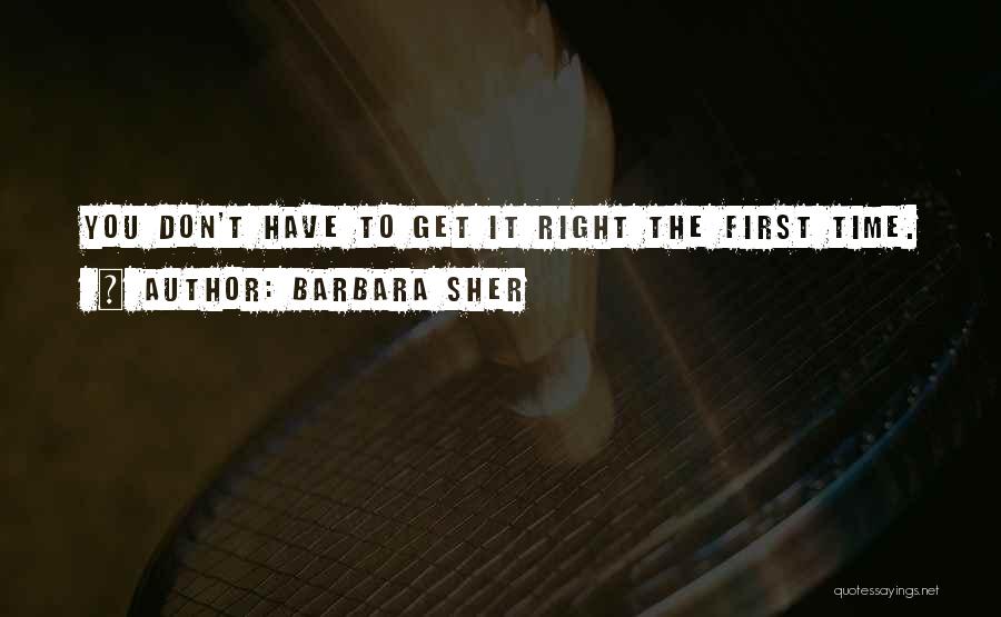 Barbara Sher Quotes: You Don't Have To Get It Right The First Time.