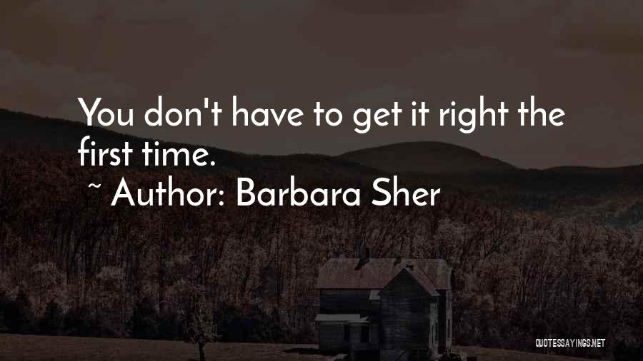 Barbara Sher Quotes: You Don't Have To Get It Right The First Time.