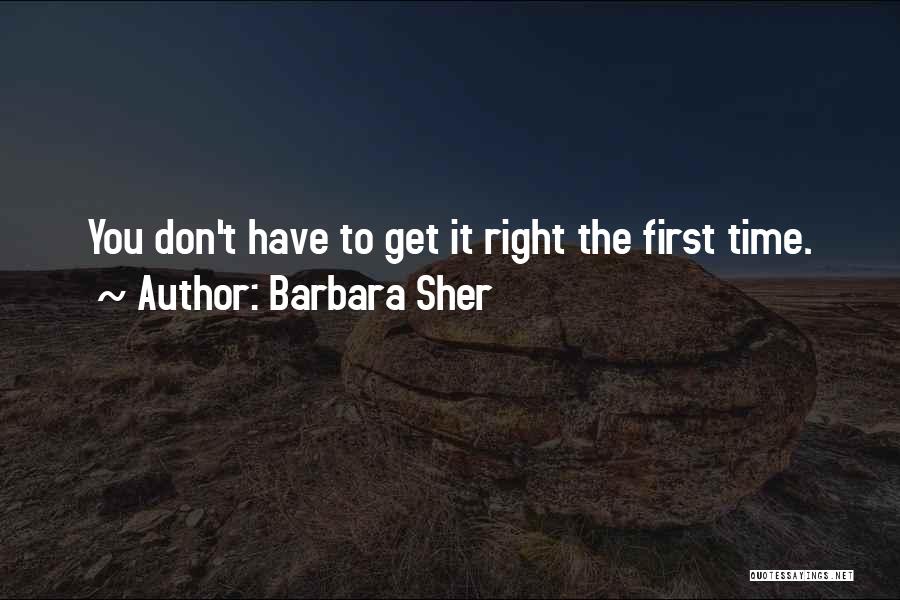 Barbara Sher Quotes: You Don't Have To Get It Right The First Time.