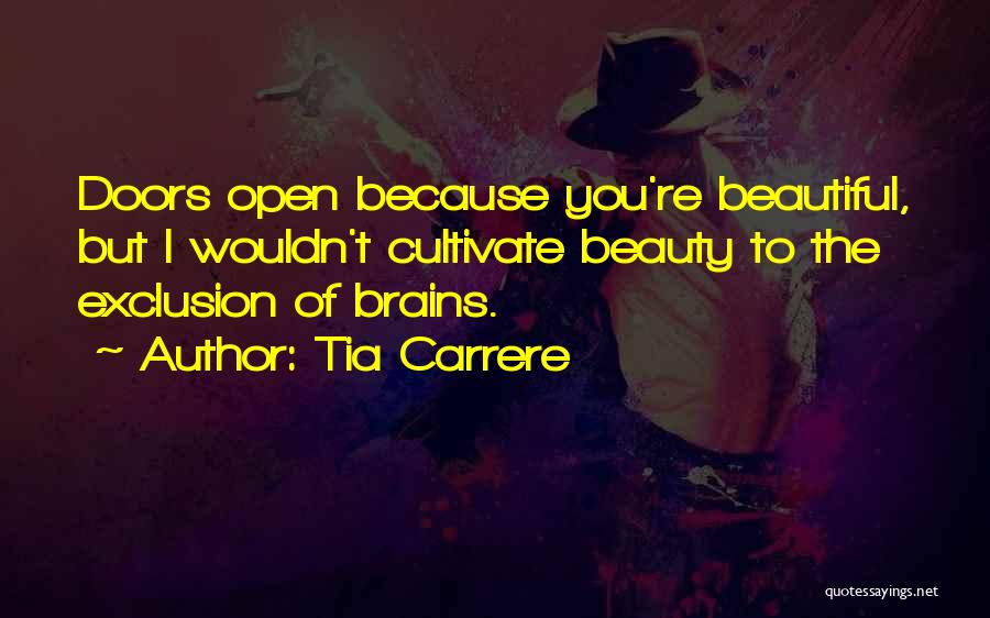 Tia Carrere Quotes: Doors Open Because You're Beautiful, But I Wouldn't Cultivate Beauty To The Exclusion Of Brains.