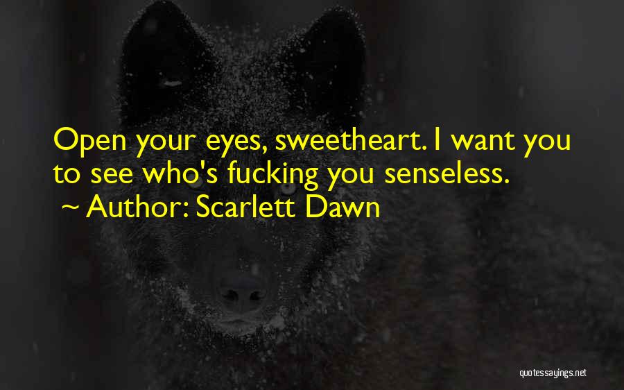 Scarlett Dawn Quotes: Open Your Eyes, Sweetheart. I Want You To See Who's Fucking You Senseless.