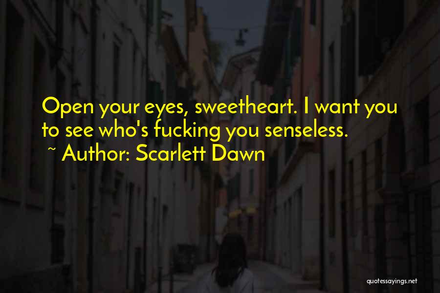 Scarlett Dawn Quotes: Open Your Eyes, Sweetheart. I Want You To See Who's Fucking You Senseless.