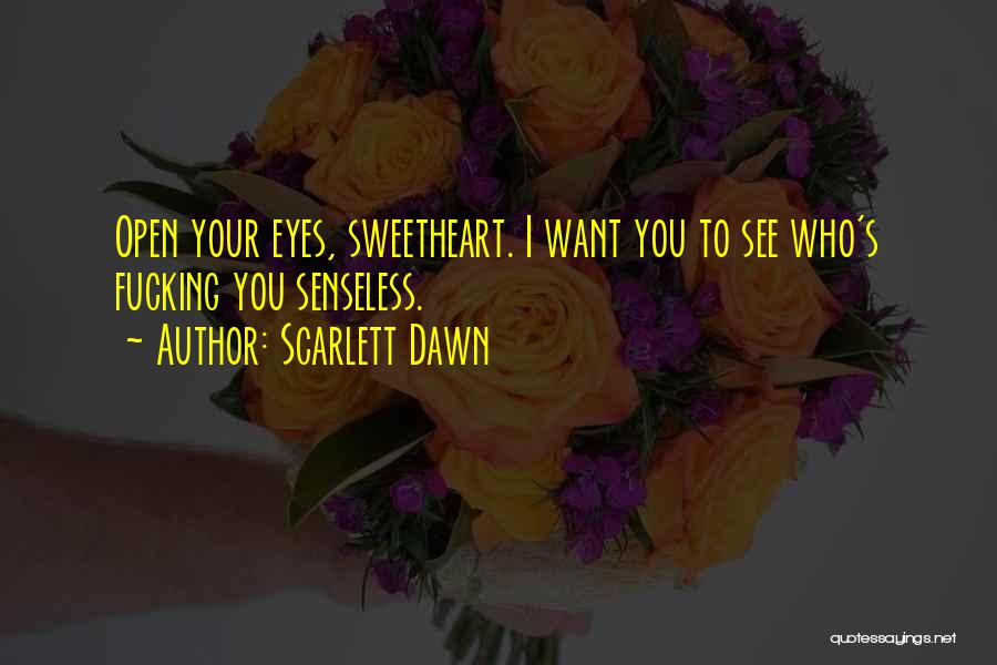 Scarlett Dawn Quotes: Open Your Eyes, Sweetheart. I Want You To See Who's Fucking You Senseless.