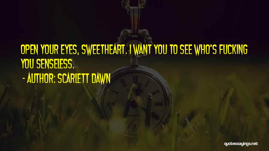 Scarlett Dawn Quotes: Open Your Eyes, Sweetheart. I Want You To See Who's Fucking You Senseless.