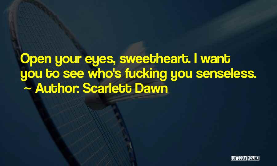 Scarlett Dawn Quotes: Open Your Eyes, Sweetheart. I Want You To See Who's Fucking You Senseless.