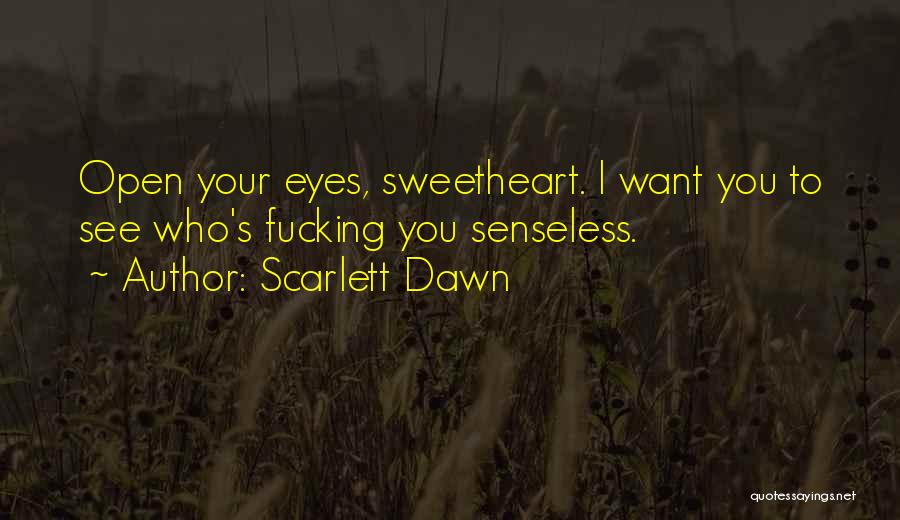 Scarlett Dawn Quotes: Open Your Eyes, Sweetheart. I Want You To See Who's Fucking You Senseless.