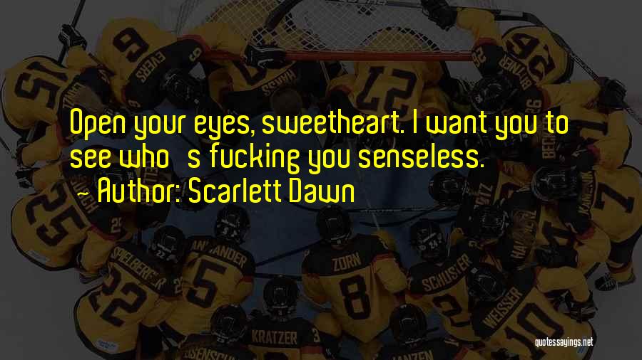 Scarlett Dawn Quotes: Open Your Eyes, Sweetheart. I Want You To See Who's Fucking You Senseless.
