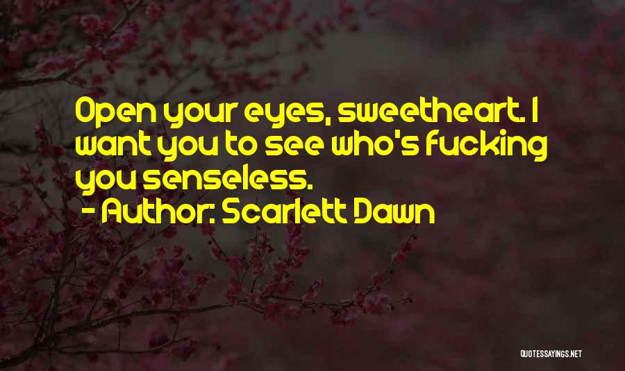 Scarlett Dawn Quotes: Open Your Eyes, Sweetheart. I Want You To See Who's Fucking You Senseless.