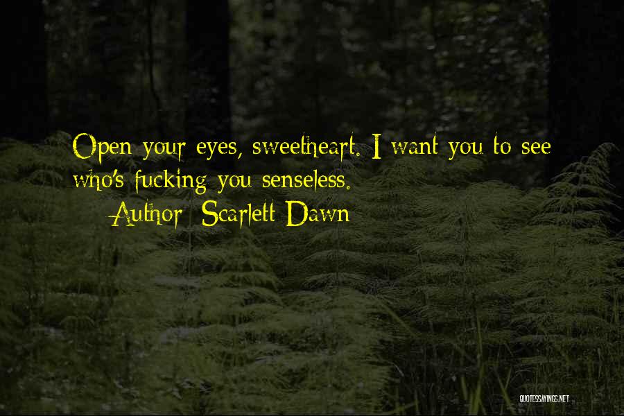 Scarlett Dawn Quotes: Open Your Eyes, Sweetheart. I Want You To See Who's Fucking You Senseless.