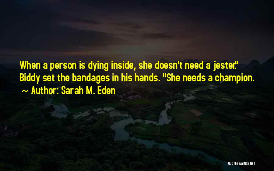 Sarah M. Eden Quotes: When A Person Is Dying Inside, She Doesn't Need A Jester. Biddy Set The Bandages In His Hands. She Needs