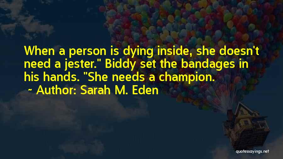 Sarah M. Eden Quotes: When A Person Is Dying Inside, She Doesn't Need A Jester. Biddy Set The Bandages In His Hands. She Needs