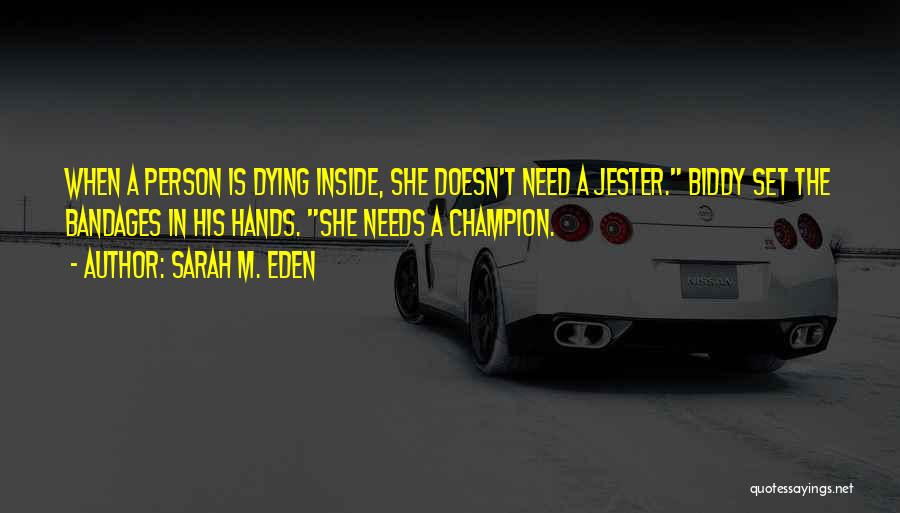 Sarah M. Eden Quotes: When A Person Is Dying Inside, She Doesn't Need A Jester. Biddy Set The Bandages In His Hands. She Needs