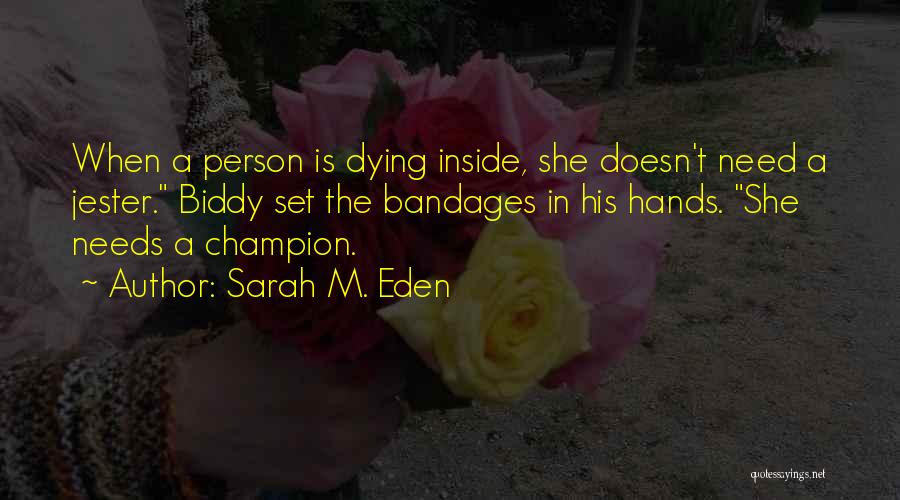 Sarah M. Eden Quotes: When A Person Is Dying Inside, She Doesn't Need A Jester. Biddy Set The Bandages In His Hands. She Needs