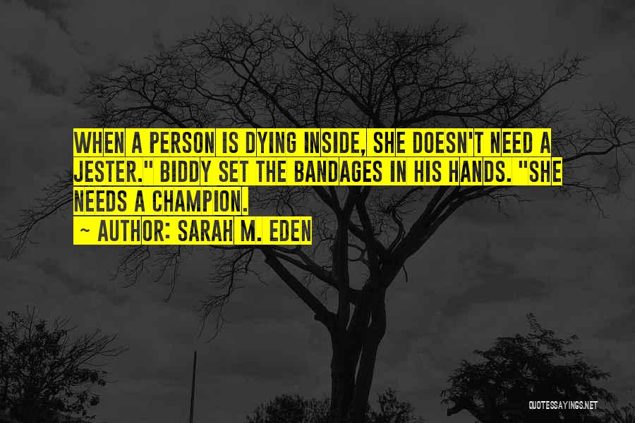 Sarah M. Eden Quotes: When A Person Is Dying Inside, She Doesn't Need A Jester. Biddy Set The Bandages In His Hands. She Needs