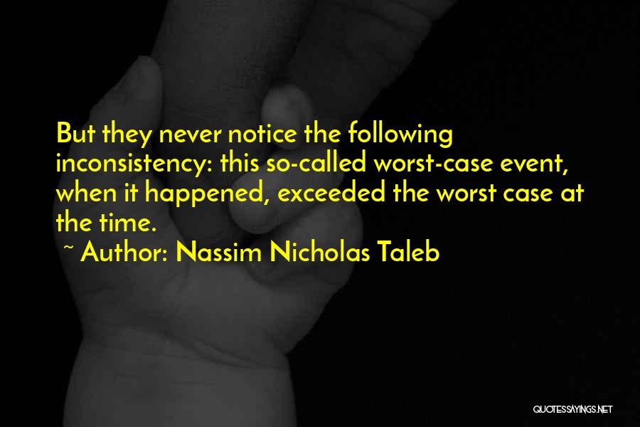 Nassim Nicholas Taleb Quotes: But They Never Notice The Following Inconsistency: This So-called Worst-case Event, When It Happened, Exceeded The Worst Case At The