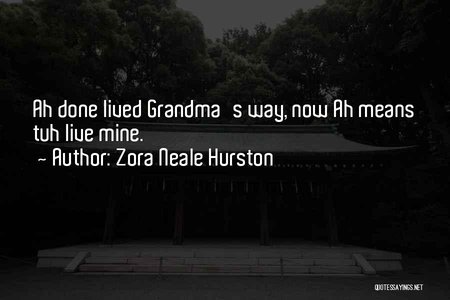 Zora Neale Hurston Quotes: Ah Done Lived Grandma's Way, Now Ah Means Tuh Live Mine.