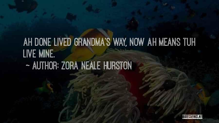 Zora Neale Hurston Quotes: Ah Done Lived Grandma's Way, Now Ah Means Tuh Live Mine.