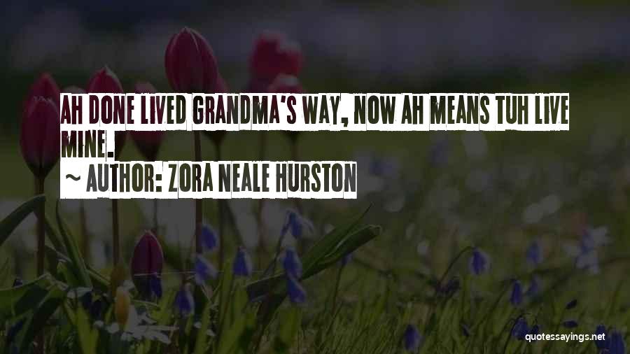 Zora Neale Hurston Quotes: Ah Done Lived Grandma's Way, Now Ah Means Tuh Live Mine.