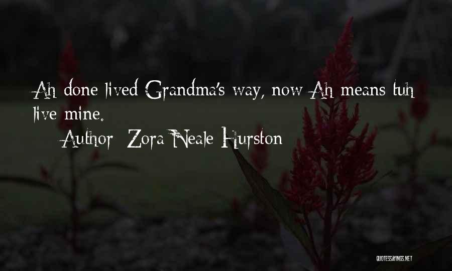 Zora Neale Hurston Quotes: Ah Done Lived Grandma's Way, Now Ah Means Tuh Live Mine.