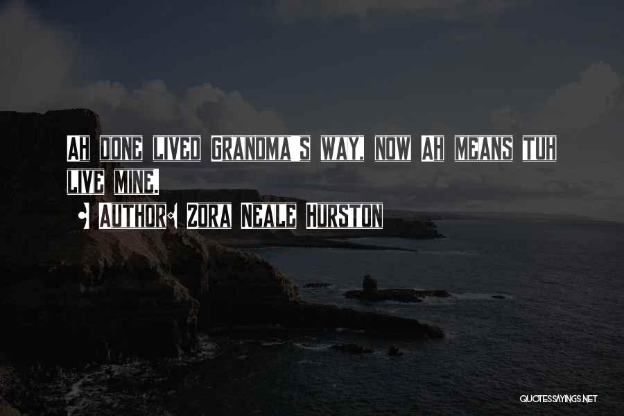 Zora Neale Hurston Quotes: Ah Done Lived Grandma's Way, Now Ah Means Tuh Live Mine.