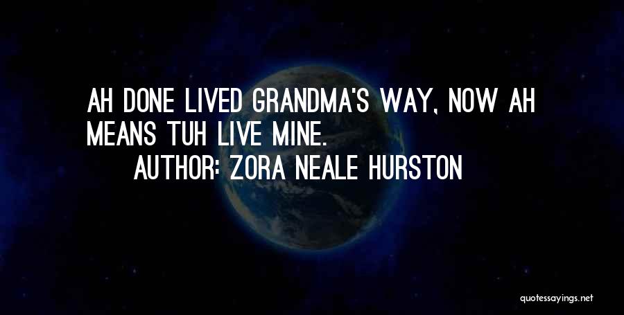 Zora Neale Hurston Quotes: Ah Done Lived Grandma's Way, Now Ah Means Tuh Live Mine.