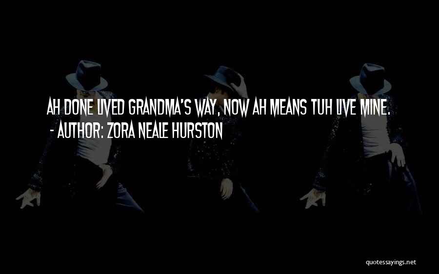 Zora Neale Hurston Quotes: Ah Done Lived Grandma's Way, Now Ah Means Tuh Live Mine.