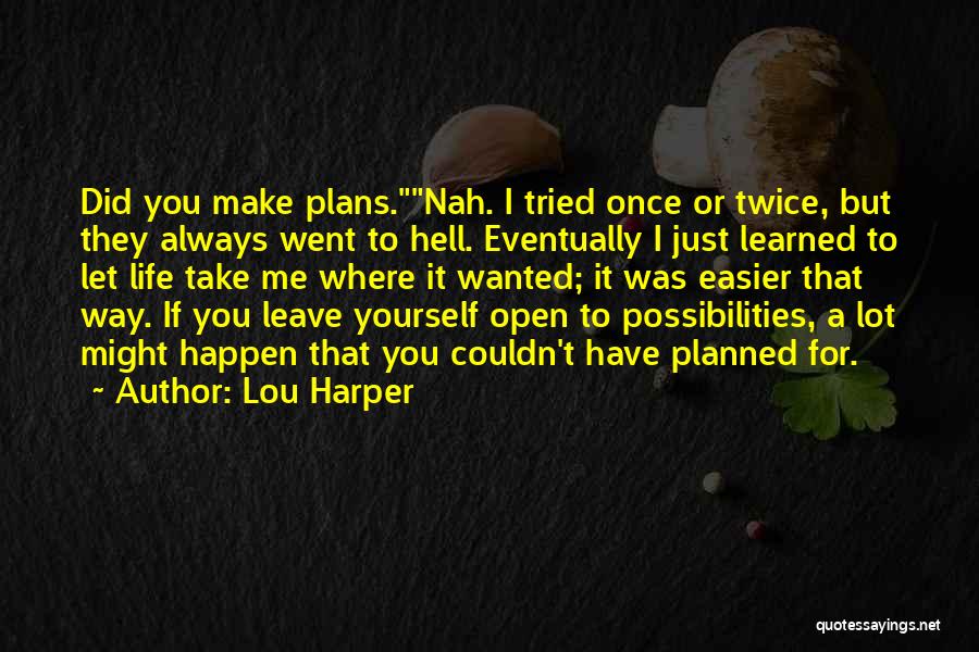 Lou Harper Quotes: Did You Make Plans.nah. I Tried Once Or Twice, But They Always Went To Hell. Eventually I Just Learned To