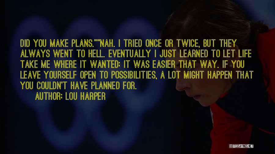 Lou Harper Quotes: Did You Make Plans.nah. I Tried Once Or Twice, But They Always Went To Hell. Eventually I Just Learned To