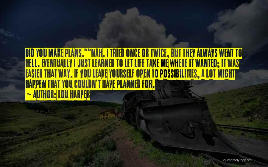 Lou Harper Quotes: Did You Make Plans.nah. I Tried Once Or Twice, But They Always Went To Hell. Eventually I Just Learned To