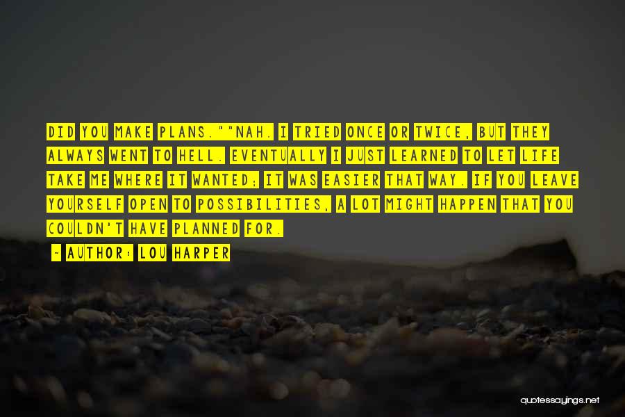 Lou Harper Quotes: Did You Make Plans.nah. I Tried Once Or Twice, But They Always Went To Hell. Eventually I Just Learned To