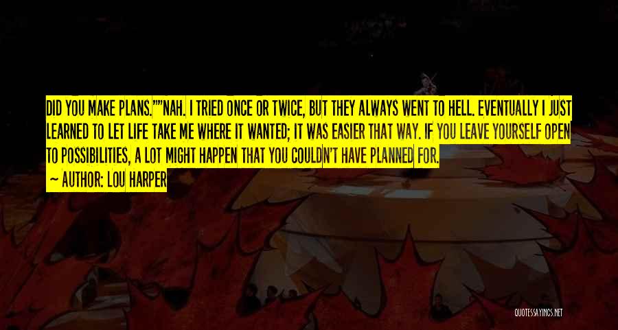 Lou Harper Quotes: Did You Make Plans.nah. I Tried Once Or Twice, But They Always Went To Hell. Eventually I Just Learned To