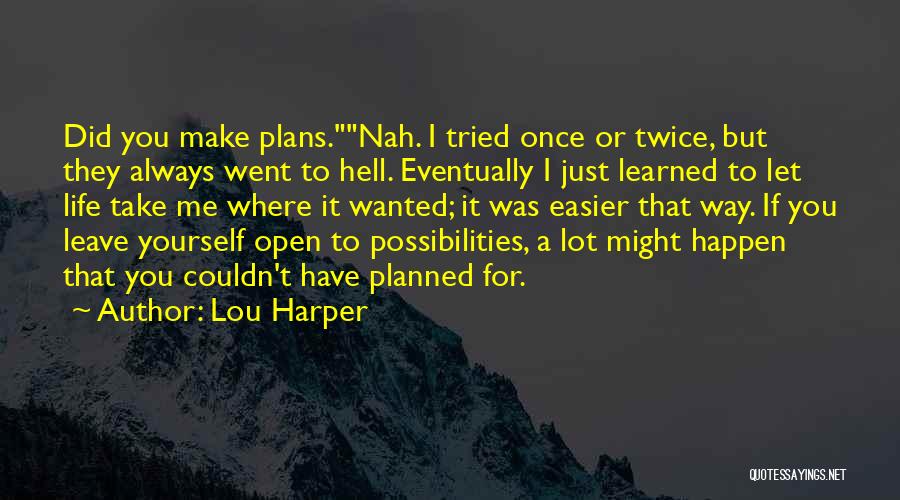 Lou Harper Quotes: Did You Make Plans.nah. I Tried Once Or Twice, But They Always Went To Hell. Eventually I Just Learned To