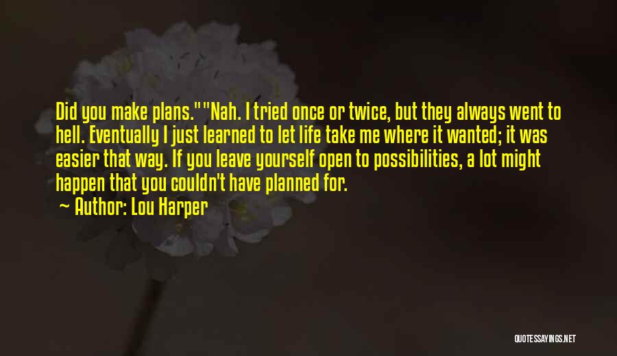 Lou Harper Quotes: Did You Make Plans.nah. I Tried Once Or Twice, But They Always Went To Hell. Eventually I Just Learned To