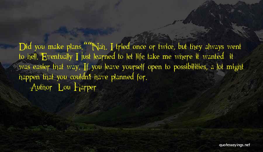 Lou Harper Quotes: Did You Make Plans.nah. I Tried Once Or Twice, But They Always Went To Hell. Eventually I Just Learned To