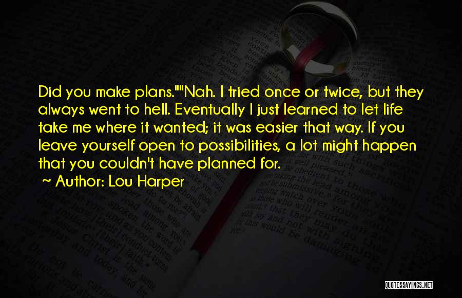 Lou Harper Quotes: Did You Make Plans.nah. I Tried Once Or Twice, But They Always Went To Hell. Eventually I Just Learned To