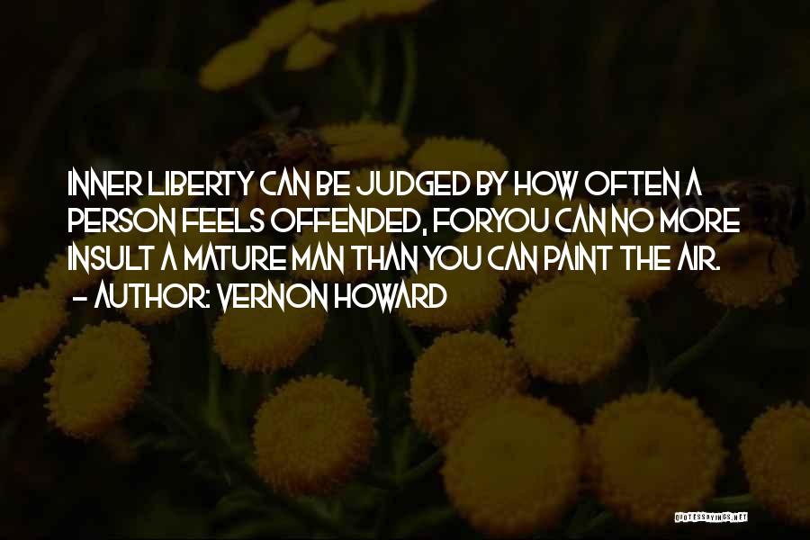 Vernon Howard Quotes: Inner Liberty Can Be Judged By How Often A Person Feels Offended, Foryou Can No More Insult A Mature Man