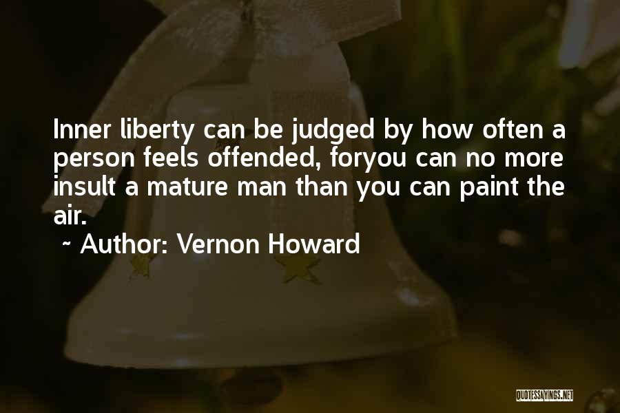 Vernon Howard Quotes: Inner Liberty Can Be Judged By How Often A Person Feels Offended, Foryou Can No More Insult A Mature Man