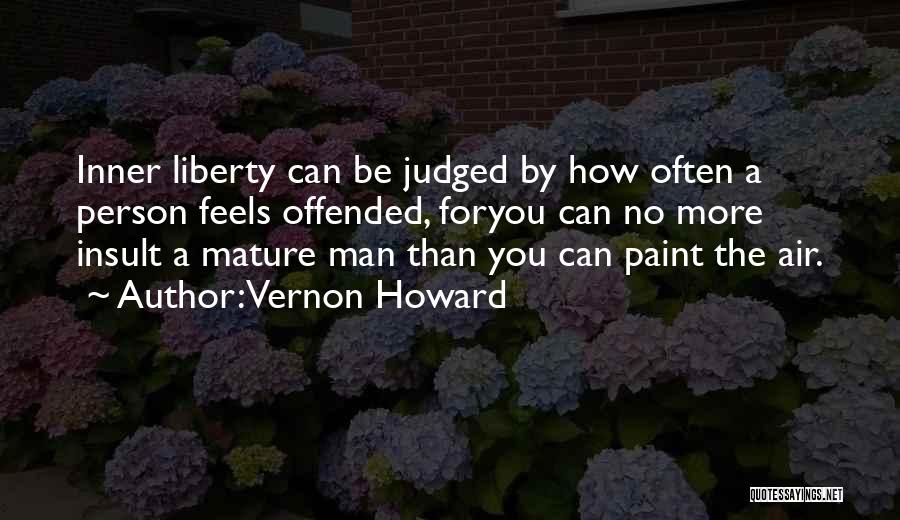 Vernon Howard Quotes: Inner Liberty Can Be Judged By How Often A Person Feels Offended, Foryou Can No More Insult A Mature Man