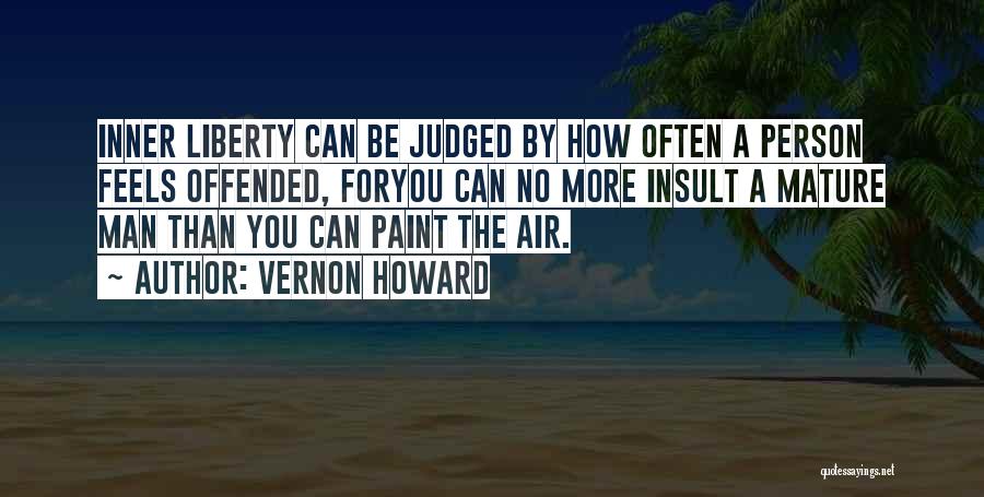 Vernon Howard Quotes: Inner Liberty Can Be Judged By How Often A Person Feels Offended, Foryou Can No More Insult A Mature Man