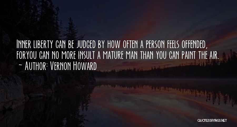 Vernon Howard Quotes: Inner Liberty Can Be Judged By How Often A Person Feels Offended, Foryou Can No More Insult A Mature Man