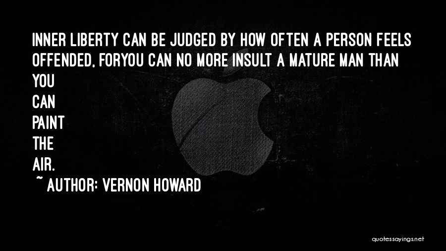 Vernon Howard Quotes: Inner Liberty Can Be Judged By How Often A Person Feels Offended, Foryou Can No More Insult A Mature Man