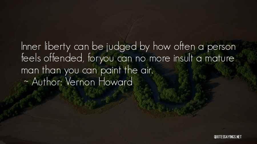 Vernon Howard Quotes: Inner Liberty Can Be Judged By How Often A Person Feels Offended, Foryou Can No More Insult A Mature Man