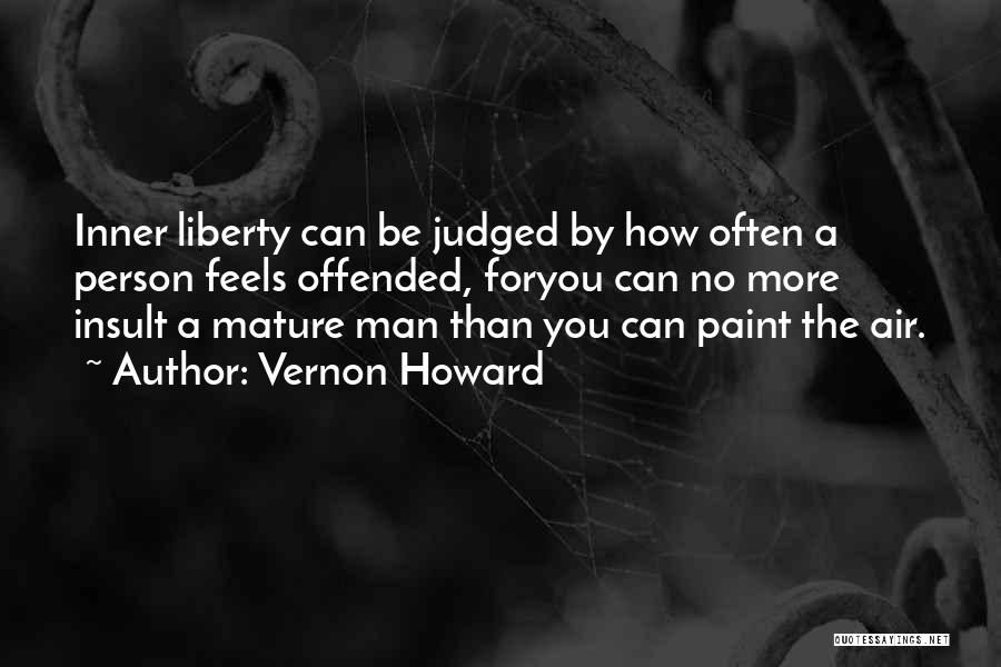 Vernon Howard Quotes: Inner Liberty Can Be Judged By How Often A Person Feels Offended, Foryou Can No More Insult A Mature Man