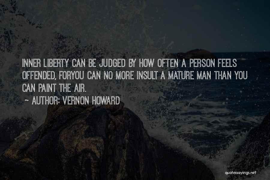 Vernon Howard Quotes: Inner Liberty Can Be Judged By How Often A Person Feels Offended, Foryou Can No More Insult A Mature Man