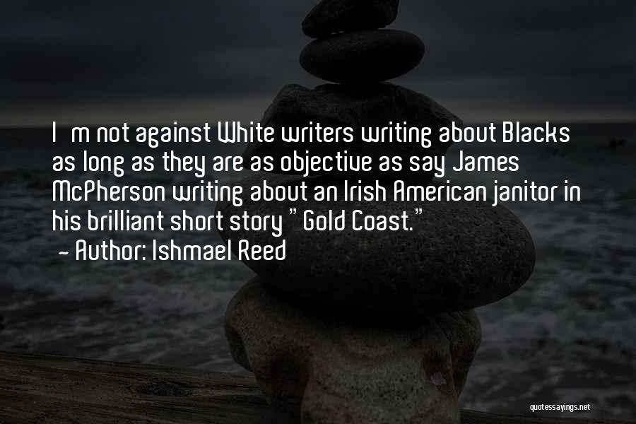 Ishmael Reed Quotes: I'm Not Against White Writers Writing About Blacks As Long As They Are As Objective As Say James Mcpherson Writing