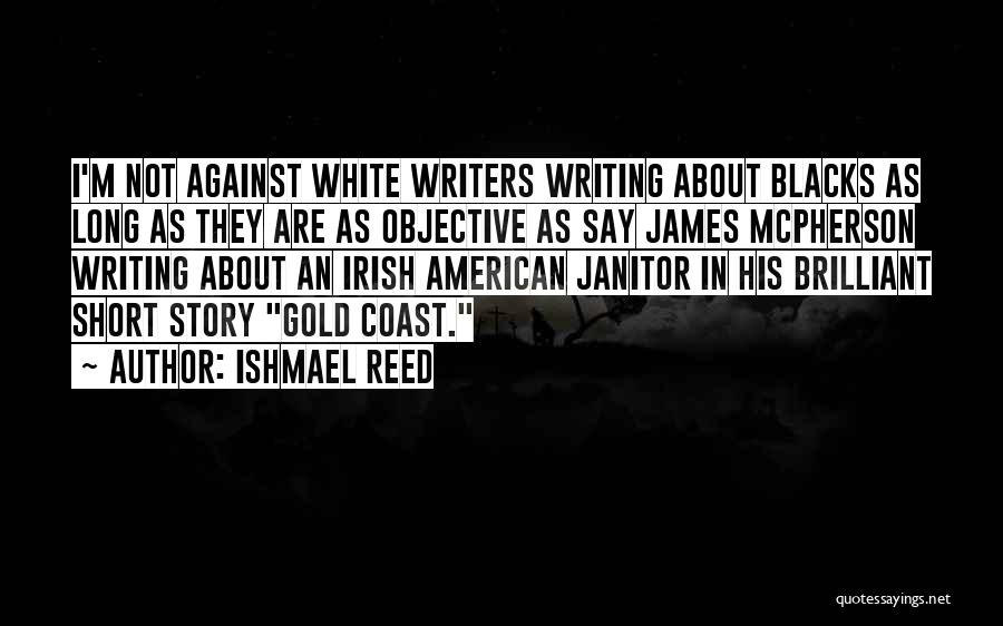 Ishmael Reed Quotes: I'm Not Against White Writers Writing About Blacks As Long As They Are As Objective As Say James Mcpherson Writing