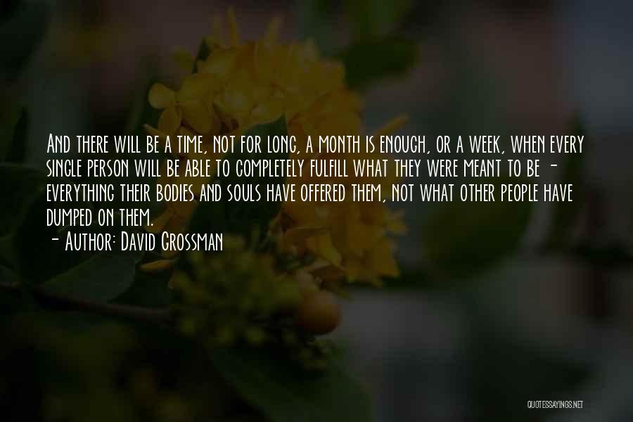 David Grossman Quotes: And There Will Be A Time, Not For Long, A Month Is Enough, Or A Week, When Every Single Person