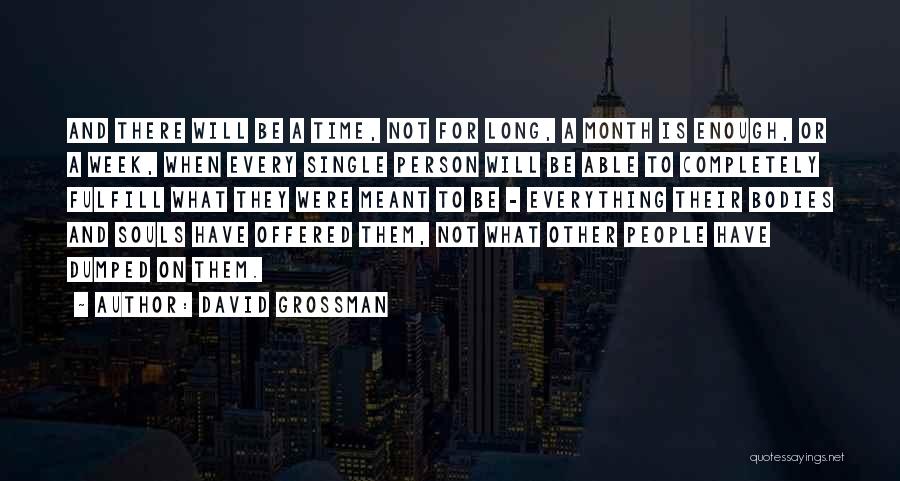 David Grossman Quotes: And There Will Be A Time, Not For Long, A Month Is Enough, Or A Week, When Every Single Person